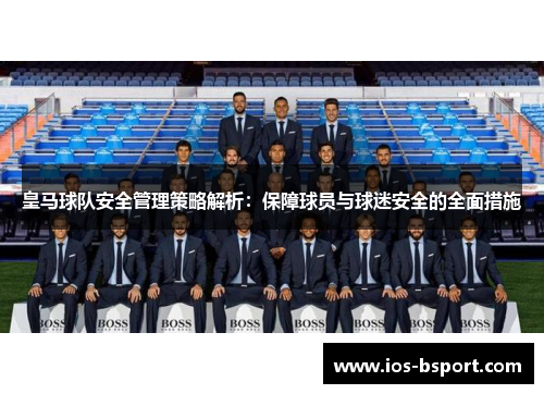 皇马球队安全管理策略解析：保障球员与球迷安全的全面措施