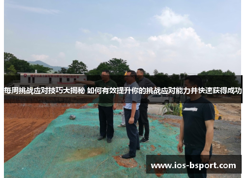 每周挑战应对技巧大揭秘 如何有效提升你的挑战应对能力并快速获得成功