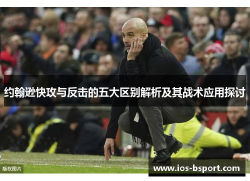 约翰逊快攻与反击的五大区别解析及其战术应用探讨
