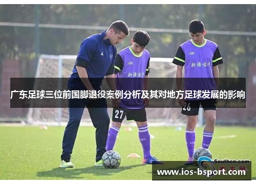 广东足球三位前国脚退役案例分析及其对地方足球发展的影响