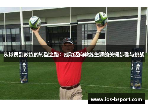 从球员到教练的转型之路：成功迈向教练生涯的关键步骤与挑战