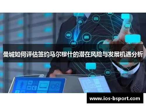 曼城如何评估签约马尔穆什的潜在风险与发展机遇分析