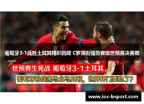 葡萄牙3-1战胜土耳其精彩回顾 C罗领衔强势晋级世预赛决赛圈