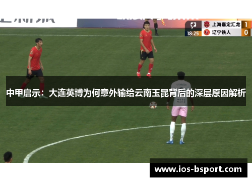 中甲启示：大连英博为何意外输给云南玉昆背后的深层原因解析