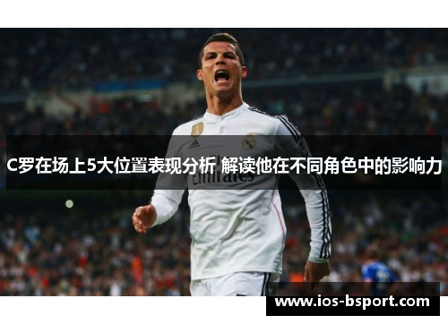 C罗在场上5大位置表现分析 解读他在不同角色中的影响力