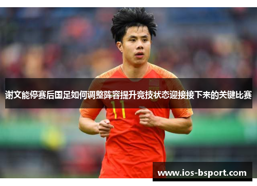 谢文能停赛后国足如何调整阵容提升竞技状态迎接接下来的关键比赛