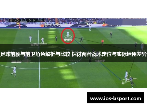 足球前腰与前卫角色解析与比较 探讨两者战术定位与实际运用差异