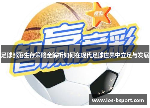 足球部落生存策略全解析如何在现代足球世界中立足与发展 足球部落生存策略全解析如何在现代足球世界中立足与发展