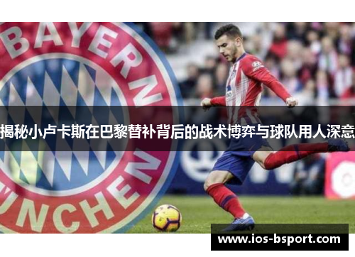 揭秘小卢卡斯在巴黎替补背后的战术博弈与球队用人深意