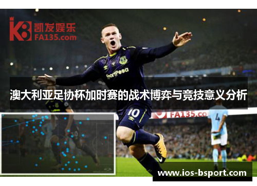 澳大利亚足协杯加时赛的战术博弈与竞技意义分析