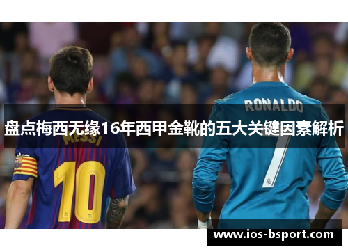 盘点梅西无缘16年西甲金靴的五大关键因素解析