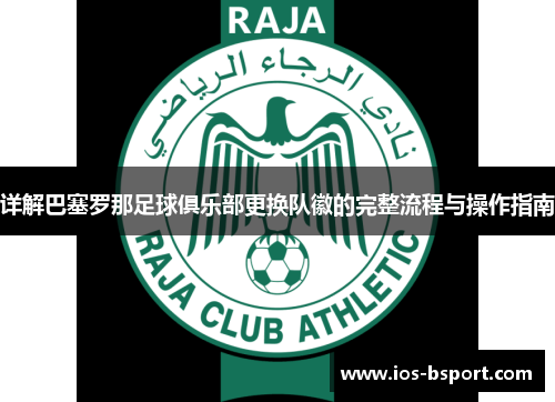 详解巴塞罗那足球俱乐部更换队徽的完整流程与操作指南