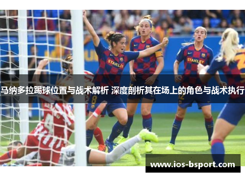 马纳多拉踢球位置与战术解析 深度剖析其在场上的角色与战术执行