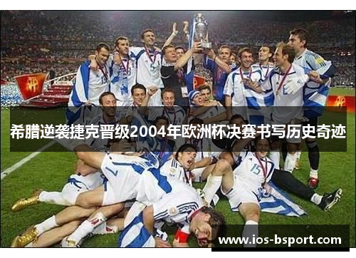 希腊逆袭捷克晋级2004年欧洲杯决赛书写历史奇迹