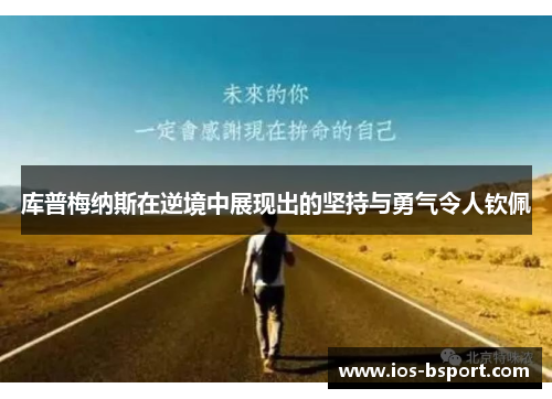 库普梅纳斯在逆境中展现出的坚持与勇气令人钦佩