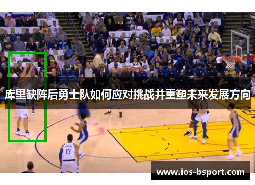 库里缺阵后勇士队如何应对挑战并重塑未来发展方向