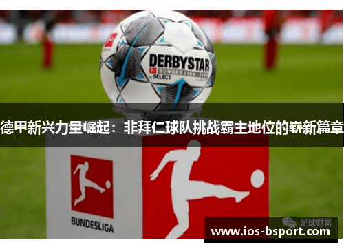 德甲新兴力量崛起：非拜仁球队挑战霸主地位的崭新篇章